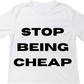 STOP BEING CHEAP tee