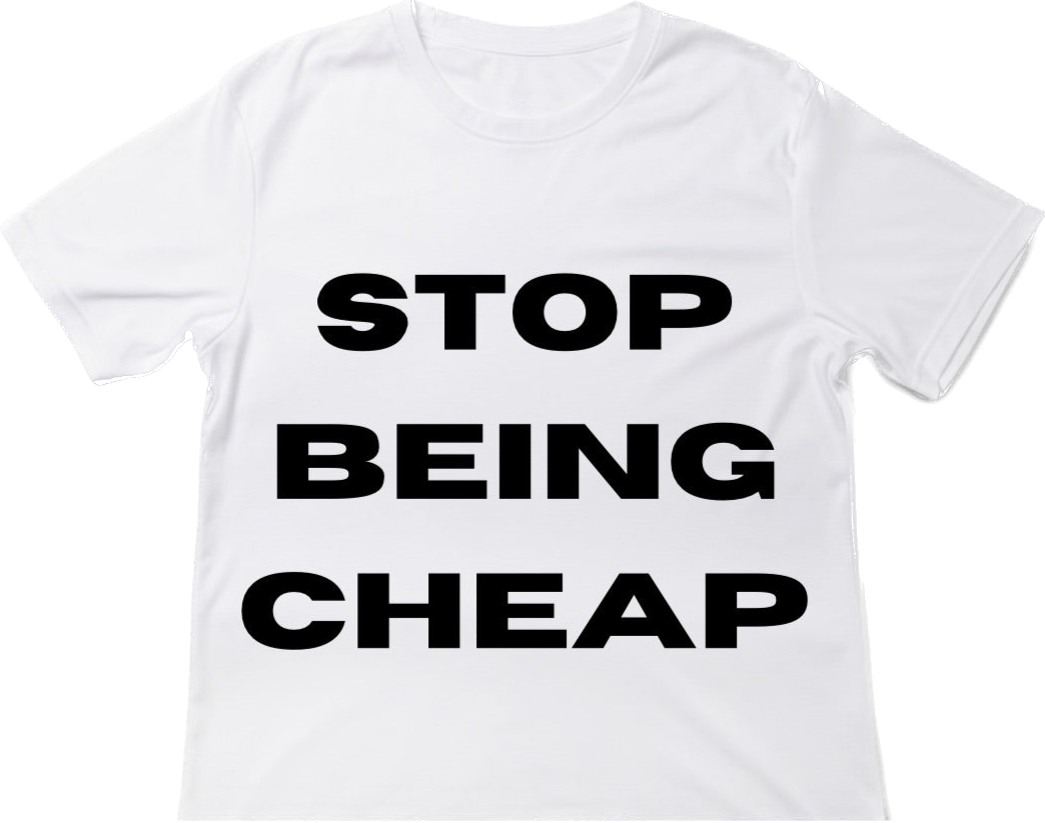 STOP BEING CHEAP tee