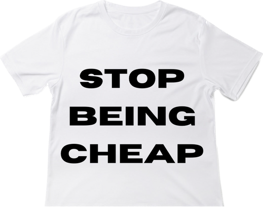 STOP BEING CHEAP tee